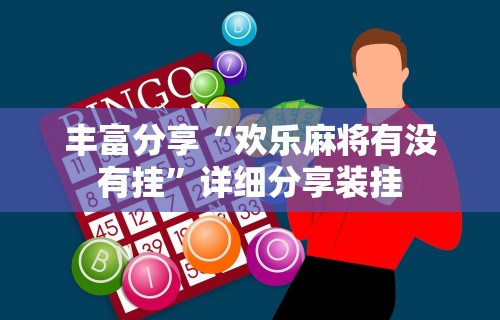 丰富分享“欢乐麻将有没有挂	”详细分享装挂