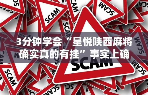 3分钟学会“星悦陕西麻将确实真的有挂”事实上确实有挂