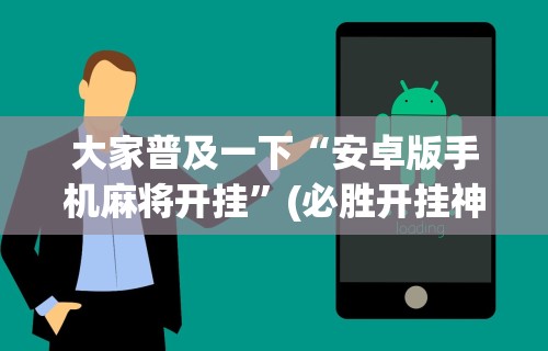 最新教程“手机二人麻将有挂吗	”(透视)其实确实有挂