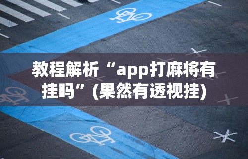 教程解析“app打麻将有挂吗”(果然有透视挂)