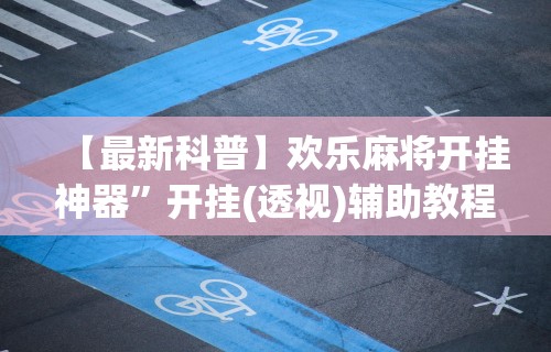 【最新科普】欢乐麻将开挂神器	”开挂(透视)辅助教程