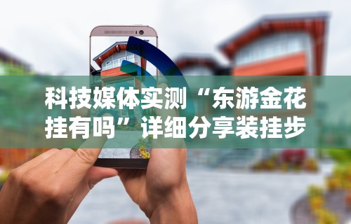 科技媒体实测“东游金花挂有吗	”详细分享装挂步骤教程