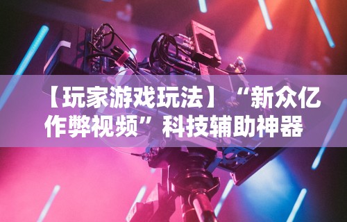 【玩家新攻略】“新迅奇麻将牛牛挂	”可以开挂作弊