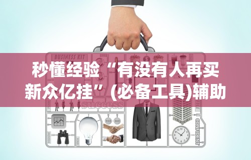 秒懂经验“有没有人再买新众亿挂	”(必备工具)辅助教学