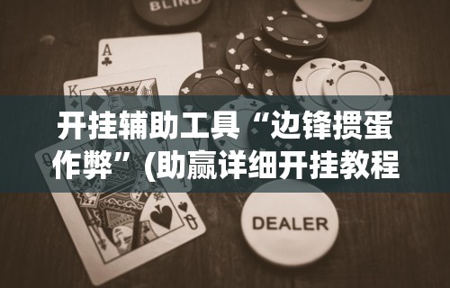 开挂辅助工具“边锋掼蛋作弊”(助赢详细开挂教程)