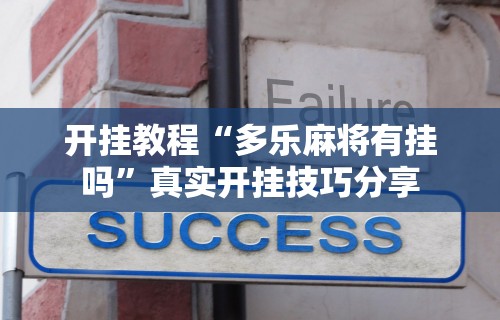 开挂教程“多乐麻将有挂吗	”真实开挂技巧分享