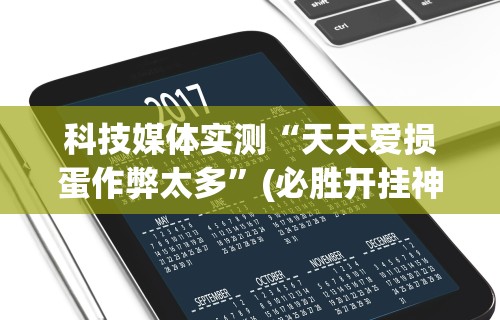 科技媒体实测“天天爱损蛋作弊太多”(必胜开挂神器)