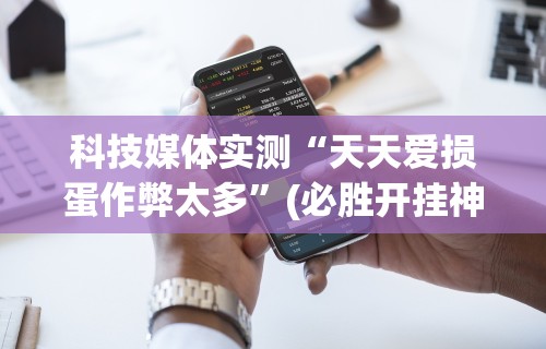 科技媒体实测“天天爱损蛋作弊太多”(必胜开挂神器)