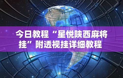 今日教程“星悦陕西麻将挂”附透视挂详细教程 