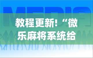 教程更新!“微乐麻将系统给牌规律{透视辅助}全揭秘
