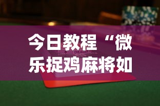 今日教程“微乐捉鸡麻将如何只赢不输”(果然有透视挂)