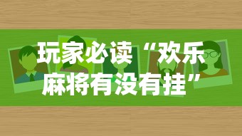 玩家必读“欢乐麻将有没有挂”(必备工具)辅助教学