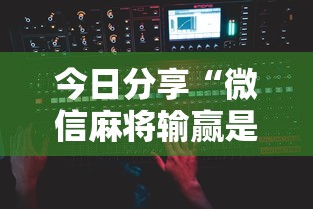 今日分享“微信麻将输赢是谁控制的	”附开挂脚本详细步骤