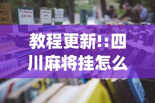 教程更新!:四川麻将挂怎么开”(详细透视教程)