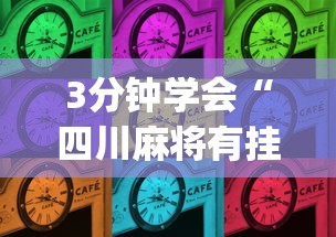 3分钟学会“四川麻将有挂不”(曝光透视必备猫腻)