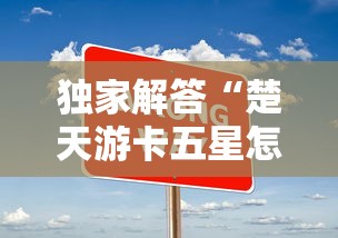 独家解答“楚天游卡五星怎么老是输”真实开挂技巧分享