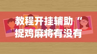 教程开挂辅助“捉鸡麻将有没有开挂”(太坑了果然有挂)