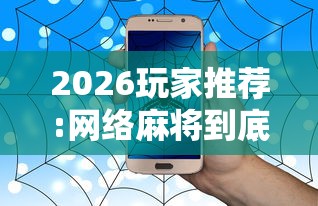 2026玩家推荐:网络麻将到底有没有挂”详细分享装挂步骤
