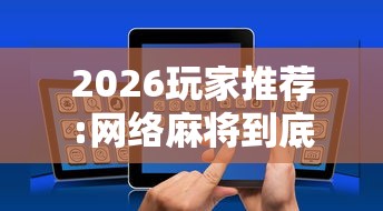 2026玩家推荐:网络麻将到底有没有挂	”详细分享装挂步骤