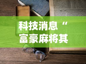 科技消息“富豪麻将其实可以开挂”(详细开挂教程)