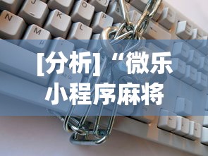 [分析]“微乐小程序麻将万能开挂器”开挂辅助详细步骤