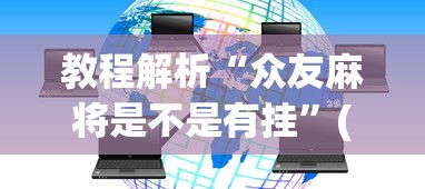 教程解析“众友麻将是不是有挂”(透视挂)辅助透视教程