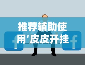 推荐辅助使用‘皮皮开挂是真的吗”原来有神器下载！