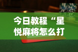今日教程“星悦麻将怎么打才能赢{透视辅助}全揭秘