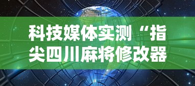 科技媒体实测“指尖四川麻将修改器”通用版下载教程
