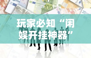 玩家必知“闲娱开挂神器”必胜开挂神器