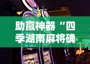 助赢神器“四季湖南麻将确实可以开挂吗”科技辅助神器手机版