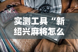 实测工具“新绍兴麻将怎么装挂”揭秘透视辅助万能挂 