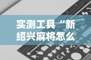 实测工具“新绍兴麻将怎么装挂	”揭秘透视辅助万能挂 