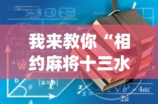 我来教你“相约麻将十三水开挂教程(详细透视开挂教程) 我来教你“相约麻将十三水开挂教程(详细透视开挂教程)