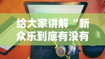 给大家讲解“新众乐到底有没有挂	”附开挂脚本