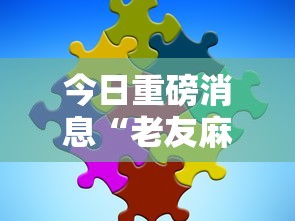 今日重磅消息“老友麻将有什么秘诀吗”分享必要外挂教程