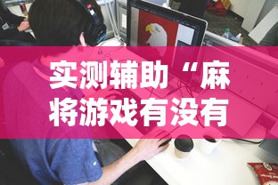 实测辅助“麻将游戏有没有挂	”详细分享装挂
