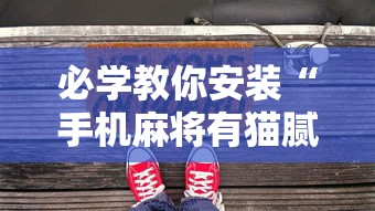 必学教你安装“手机麻将有猫腻吗	”-原来有挂