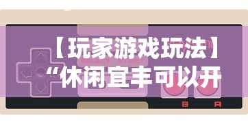 【玩家游戏玩法】“休闲宜丰可以开挂吗	”通用版下载教程!