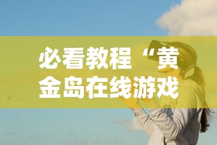 必看教程“黄金岛在线游戏有挂的吗”事实上确实有挂
