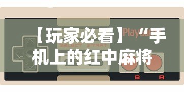 【玩家必看】“手机上的红中麻将有挂买吗	”掌握辅助功能必胜规则