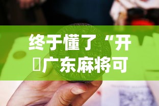终于懂了“开枱广东麻将可以开挂吗”(曝光透视必备猫腻)
