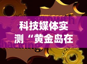 科技媒体实测“黄金岛在线是怎么开挂的”(最新透视辅助上线)