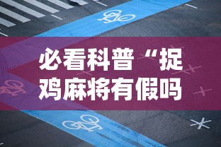 必看科普“捉鸡麻将有假吗”揭秘透视辅助万能挂用法