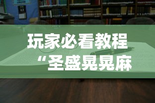 玩家必看教程“圣盛晃晃麻将挂怎么弄	”(必备工具)辅助教学