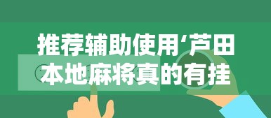 推荐辅助使用‘芦田本地麻将真的有挂吗”其实确实有挂