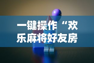 一键操作“欢乐麻将好友房怎么开挂	”掌握辅助功能必胜规则