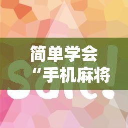 简单学会“手机麻将到底有没有挂	”分享必要外挂教程