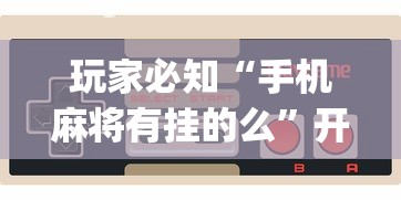 玩家必学攻略“贵州捉鸡麻将冲锋乌骨有挂吗”附透视挂详细教程