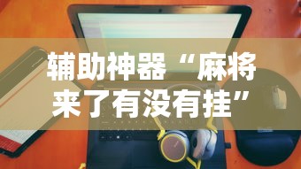 【最新科普】微乐家乡麻将有挂吗ios”开挂(透视)辅助神器